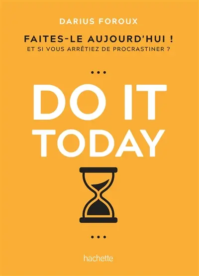Do it today : faites-le aujourd'hui ! : et si vous arrêtiez de procrastiner ?