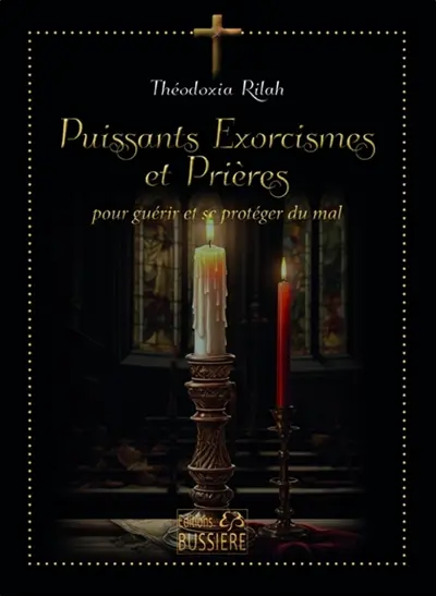 Puissants exorcismes et prières : pour guérir et se protéger du mal