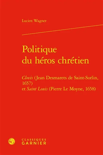 Politique du héros chrétien : Clovis (Jean Desmarets de Saint-Sorlin, 1657) et Saint Louis (Pierre Le Moyne, 1658)