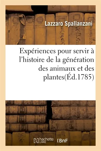 Expériences pour servir à l'histoire de la génération des animaux et des plantes