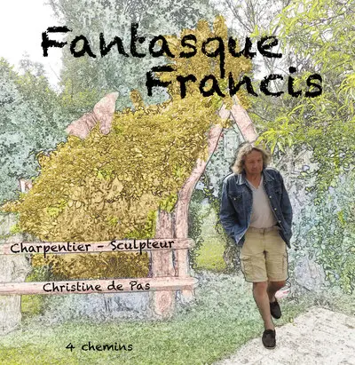 Fantasque Francis : charpentier, sculpteur, enchanteur : souvenirs de Francis Gibaux