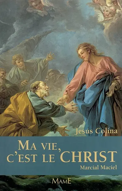 Ma vie, c'est le Christ : Marcial Maciel