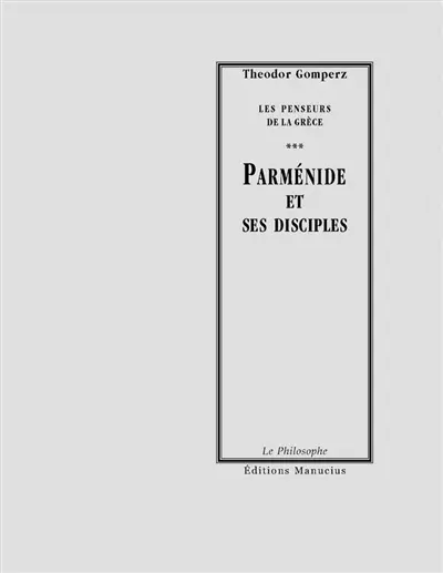 Les penseurs de la Grèce : histoire de la philosophie antique. Vol. 3. Parménide et ses disciples : tome I, livre II, chap. II et III