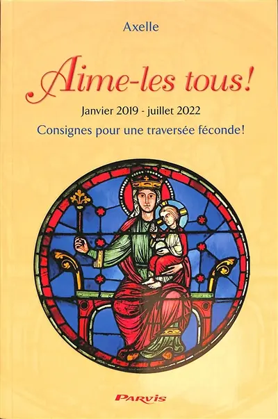 Journal spirituel d'Axelle. Aime-les tous ! : janvier 2019-juillet 2022 : consignes pour une traversée féconde !