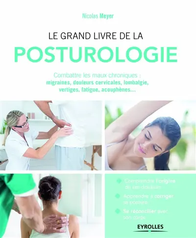 Le grand livre de la posturologie : combattre et prévenir les maux chroniques : migraines, douleurs cervicales, lombalgie, vertige, fatigue, acouphènes...