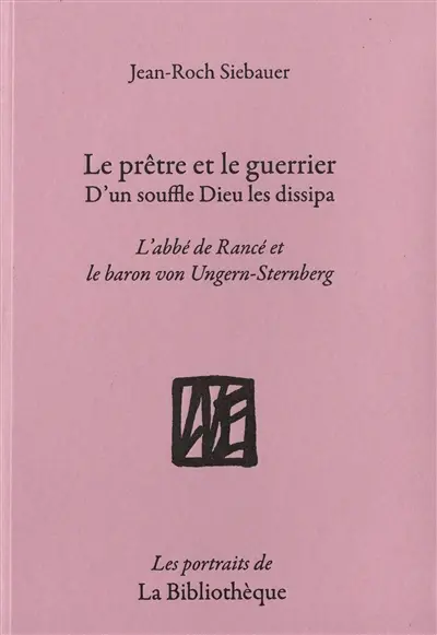Le prêtre et le guerrier : d'un souffle Dieu les dissipa : l'abbé de Rancé et le baron von Ungern-Sternberg