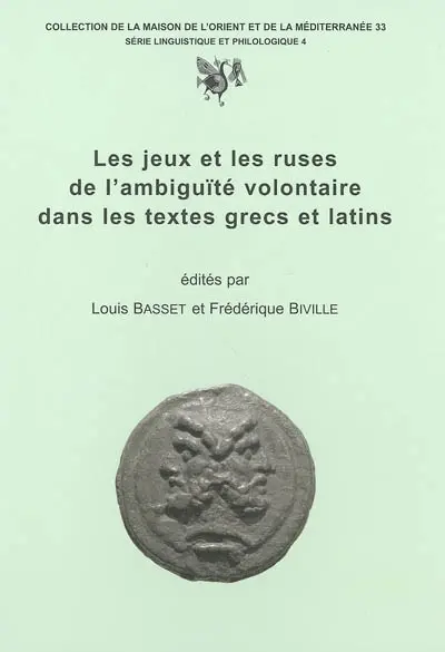 Les jeux et les ruses de l'ambiguïté volontaire dans les textes grecs et latins : actes de la table ronde organisée à la Faculté des lettres de l'Université Lumière-Lyon 2 (23-24 nov. 2000)