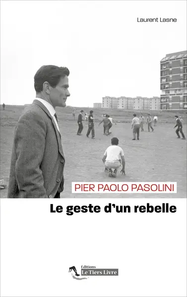 Pier Paolo Pasolini : le geste d'un rebelle