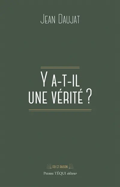 Y a-t-il une vérité ? : les grandes réponses de la philosophie