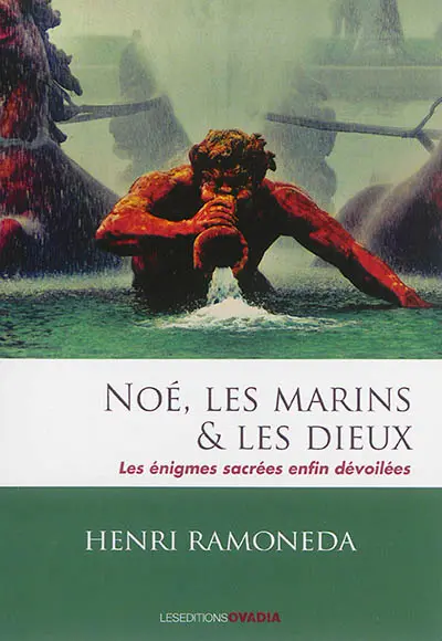 Noé, les marins & les dieux : les énigmes sacrées enfin dévoilées