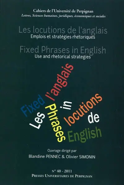 Cahiers de l'Université de Perpignan, n° 40. Les locutions de l'anglais : emplois et stratégies rhétoriques. Fixed phrases in English : use and rhetorical strategies