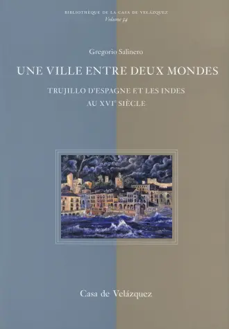Une ville entre deux mondes : Trujillo d'Espagne et les Indes au XVIe siècle : pour une histoire de la mobilité à l'époque moderne