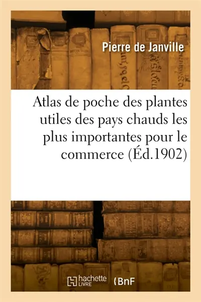 Atlas de poche des plantes utiles des pays chauds les plus importantes pour le commerce