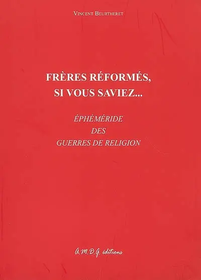 Frères réformés, si vous saviez... : éphéméride des guerres de Religion