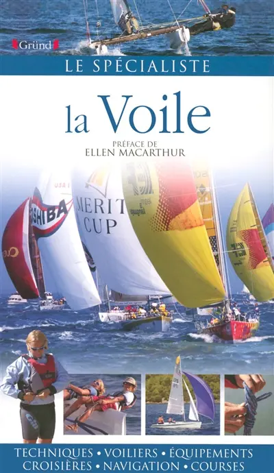 La voile : techniques, voiliers, équipements, navigation, courses