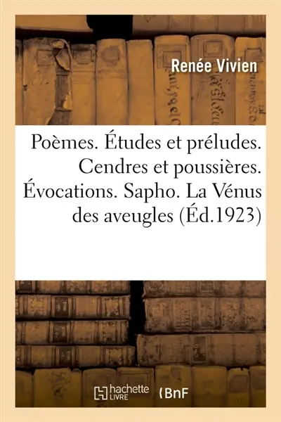 Poèmes. Etudes et préludes. Cendres et poussières. Evocations. Sapho. La Vénus des aveugles