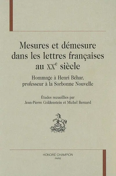 Mesures et démesure dans les lettres françaises au XXe siècle : hommage à Henri Béhar, professeur à la Sorbonne Nouvelle : théâtre, surréalisme et avant-gardes, informatique littéraire
