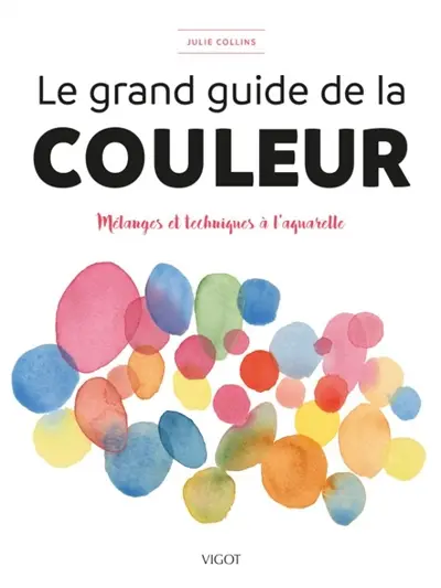 Le grand guide de la couleur : mélanges et techniques à l'aquarelle