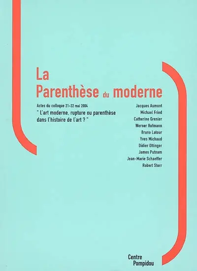 La parenthèse du moderne : actes du colloque L'art moderne, rupture ou parenthèse dans l'histoire de l'art ?, tenu au Centre Pompidou, 21-22 mai 2004