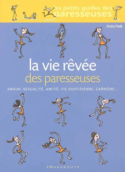 La vie rêvée des paresseuses : amour, sexualité, amitié, vie quotidienne, carrière...