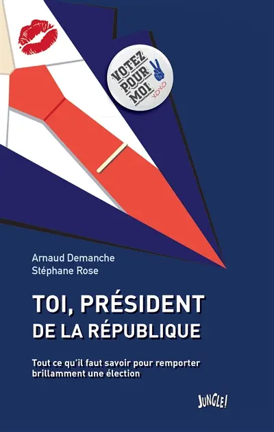 Toi, président de la République : tout ce qu'il faut savoir pour remporter brillamment une élection