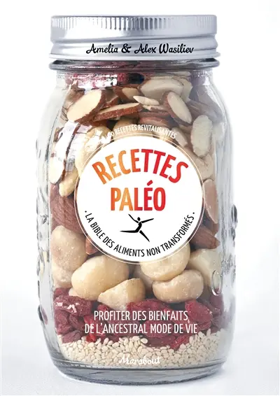 Recettes paléo : la bible des aliments non transformés : profiter des bienfaits de l'ancestral mode de vie