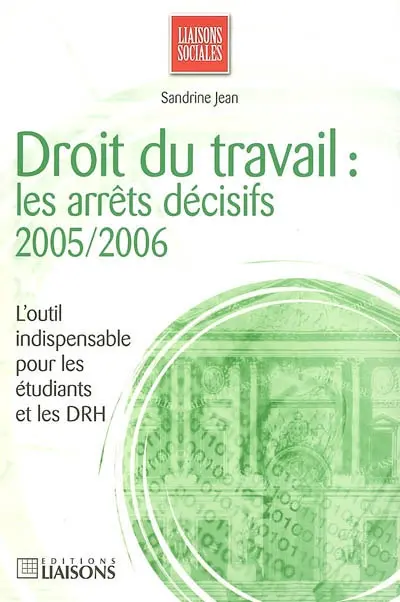 Droit du travail : les arrêts décisifs 2005-2006 : l'outil indispensable pour les étudiants et les DRH