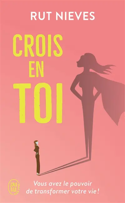 Crois en toi : vous avez le pouvoir de transformer votre vie !