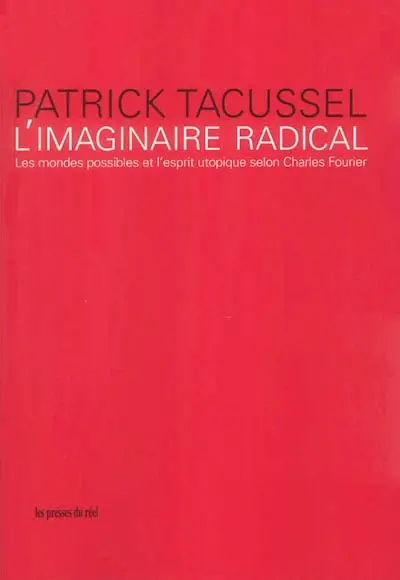 L'imaginaire radical : les mondes possibles et l'esprit utopique selon Charles Fourier