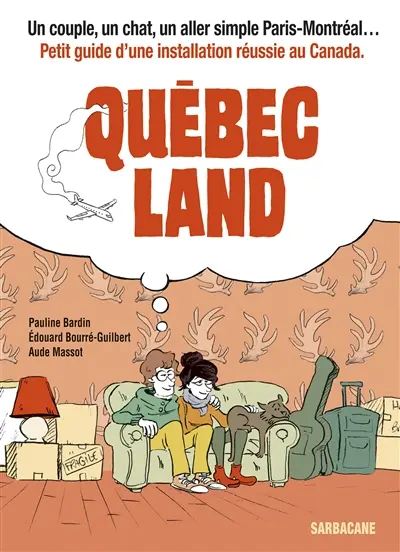 Québec land : un couple, un chat, un aller simple Paris-Montréal... : petit guide d'une installation réussie au Canada