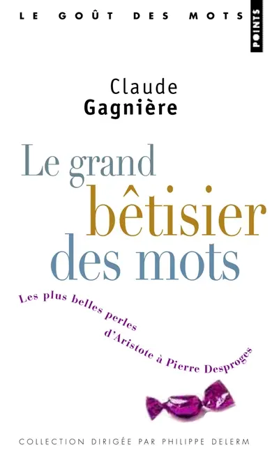 Le grand bêtisier des mots : les plus belles perles d'Aristote à Pierre Desproges