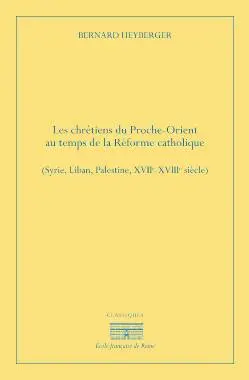 Les chrétiens du Proche-Orient au temps de la Réforme catholique : Syrie, Liban, Palestine, XVIIe-XVIIIe siècles