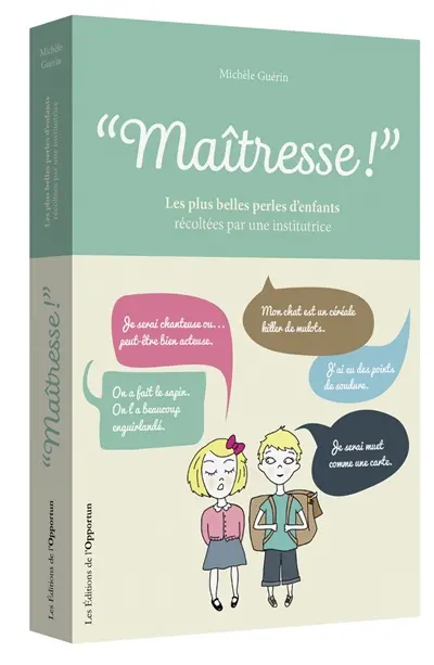 Maîtresse ! : les plus belles perles d'enfants entendues par une institutrice : version illustrée 2017
