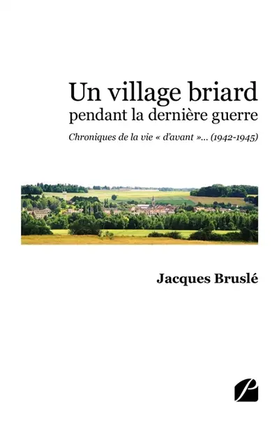 Un village briard pendant la dernière guerre : Chroniques de la vie « d'avant »... (1942-1945)
