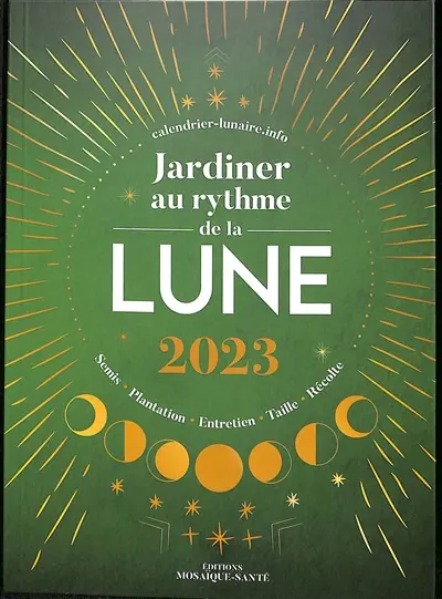 Jardiner au rythme de la Lune : semis, plantation, entretien, taille, récolte : 2023