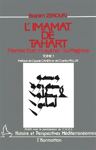 L'Imamat de Tahart : premier Etat musulman du Maghreb, 144-296 de l'hégire. Vol. 1. Histoire politico-socio-religieuse