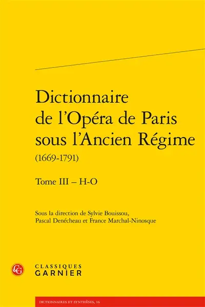 Dictionnaire de l'Opéra de Paris sous l'Ancien Régime : 1669-1791. Vol. 3. H-O