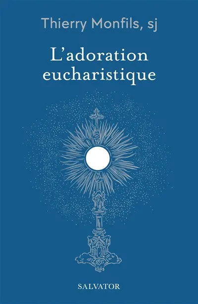L'adoration eucharistique : comment la comprendre ?