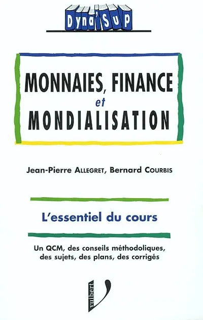 Monnaie, finance et mondialisation : l'essentiel du cours : un QCM, des conseils méthodologiques, des sujets, des plans, des corrigés