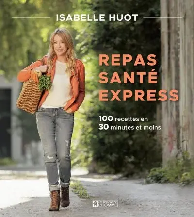 Repas santé express : 100 recettes en 30 minutes et moins