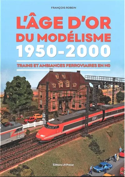 L'âge d'or du modélisme : 1950-2000 : trains et ambiances ferroviaires en HO