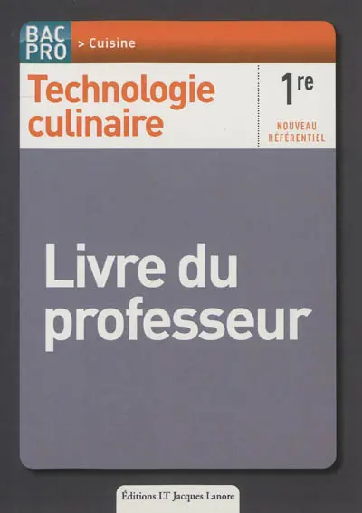 Technologie culinaire, bac pro cuisine : 1re, nouveau référentiel : livre du professeur
