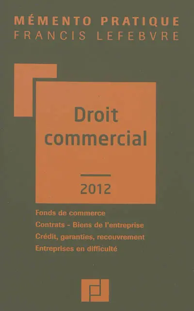 Droit commercial 2012 : fonds de commerce, contrats, biens de l'entreprise, crédit, garanties, recouvrement, entreprises en difficulté