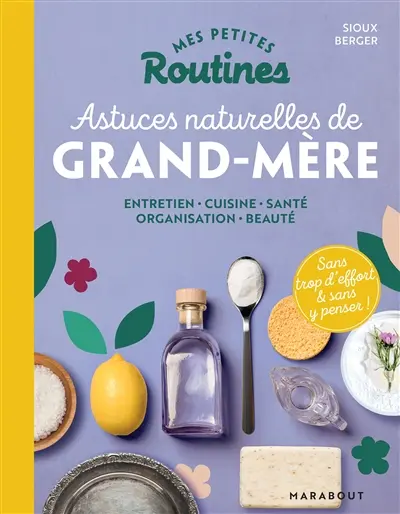 Mes petites routines astuces naturelles de grand-mère : entretien, cuisine, santé, organisation, beauté