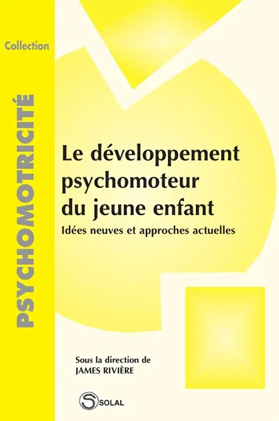 Le développement psychomoteur du jeune enfant : idées neuves et approches actuelles