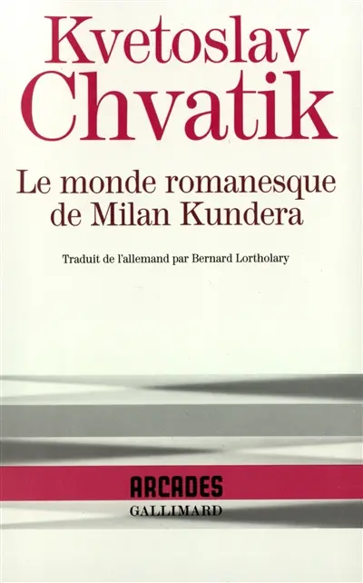 Le monde romanesque de Milan Kundera : monographie complétée par quelques textes inédits de Milan Kundera
