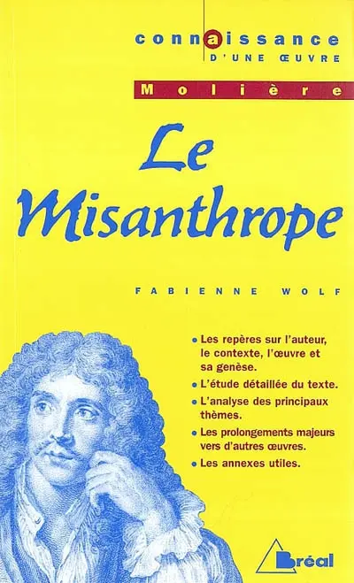 Le misanthrope, Molière : les repères sur l'auteur, le contexte, l'oeuvre et sa genèse, l'étude détaillée du texte, l'analyse des principaux thèmes, les prolongements majeurs vers d'autres oeuvres, les annexes utiles