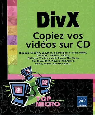 DivX : copiez vos vidéos sur CD : Rippack, NeoDivX, EasyDivX, SmartRipper et Flask MPEG, DVD2AVI, TMPGEnc, SubRip, BSPlayer, Windows Media Player, The Playa, The Global DivX Player et WinAmp 3, eMule, WinMX, eDonkey 2000...