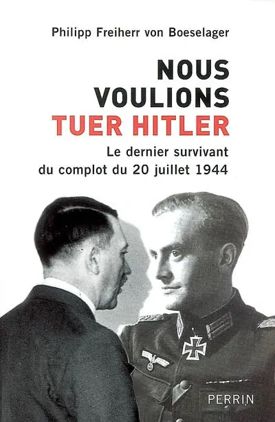 Nous voulions tuer Hitler : le dernier survivant du complot du 20 juillet 1944