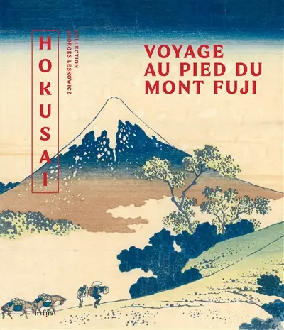 Hokusaï : voyage au pied du mont Fuji : collection Georges Leskowicz
